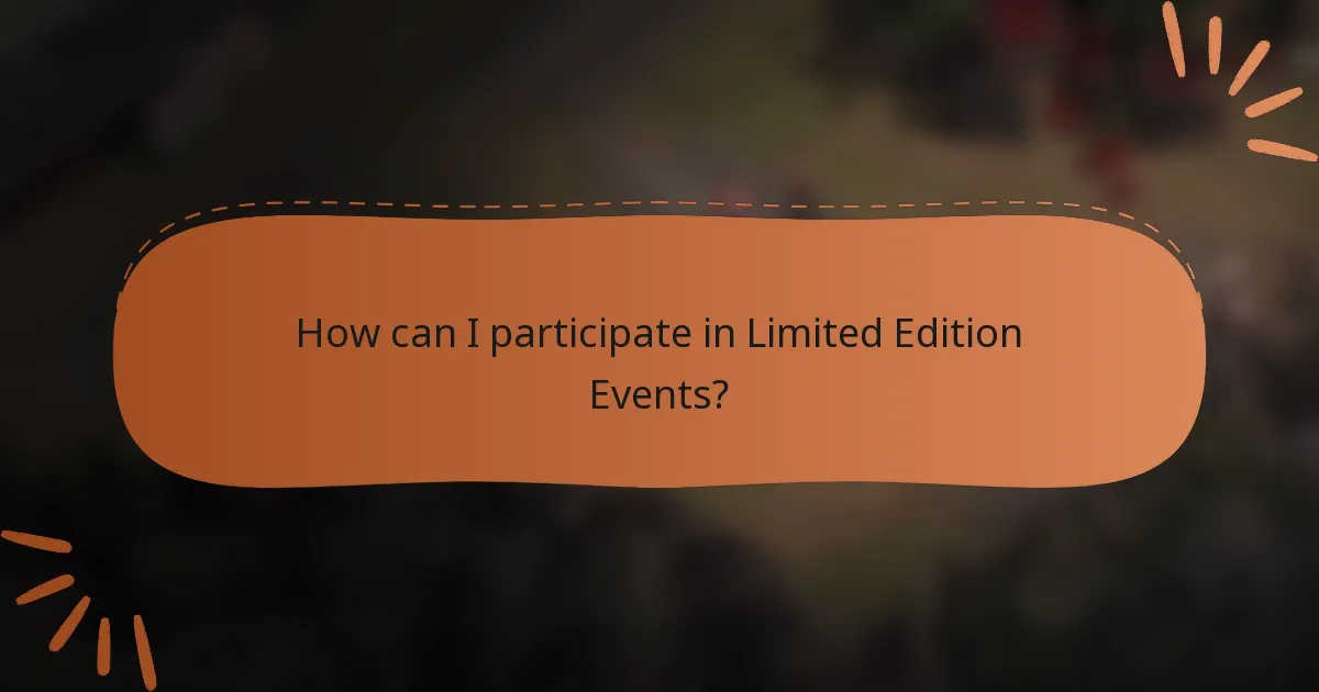 How can I participate in Limited Edition Events?