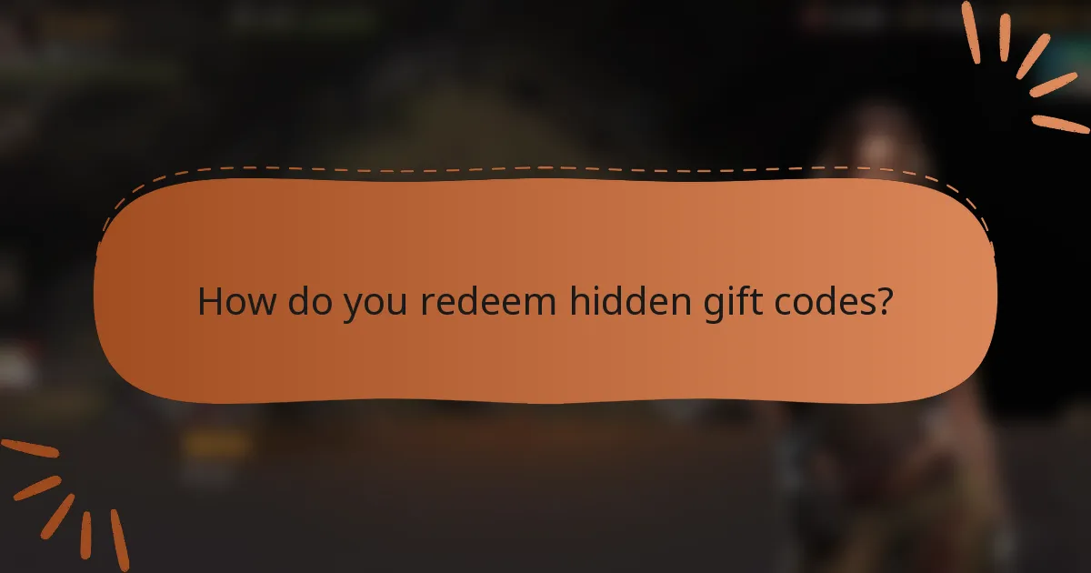 How do you redeem hidden gift codes?