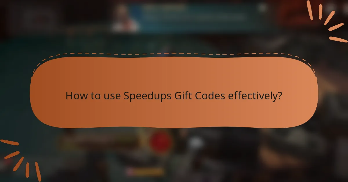 How to use Speedups Gift Codes effectively?