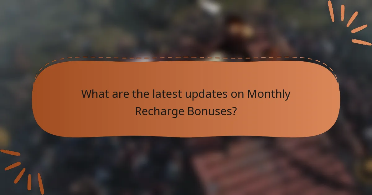 What are the latest updates on Monthly Recharge Bonuses?