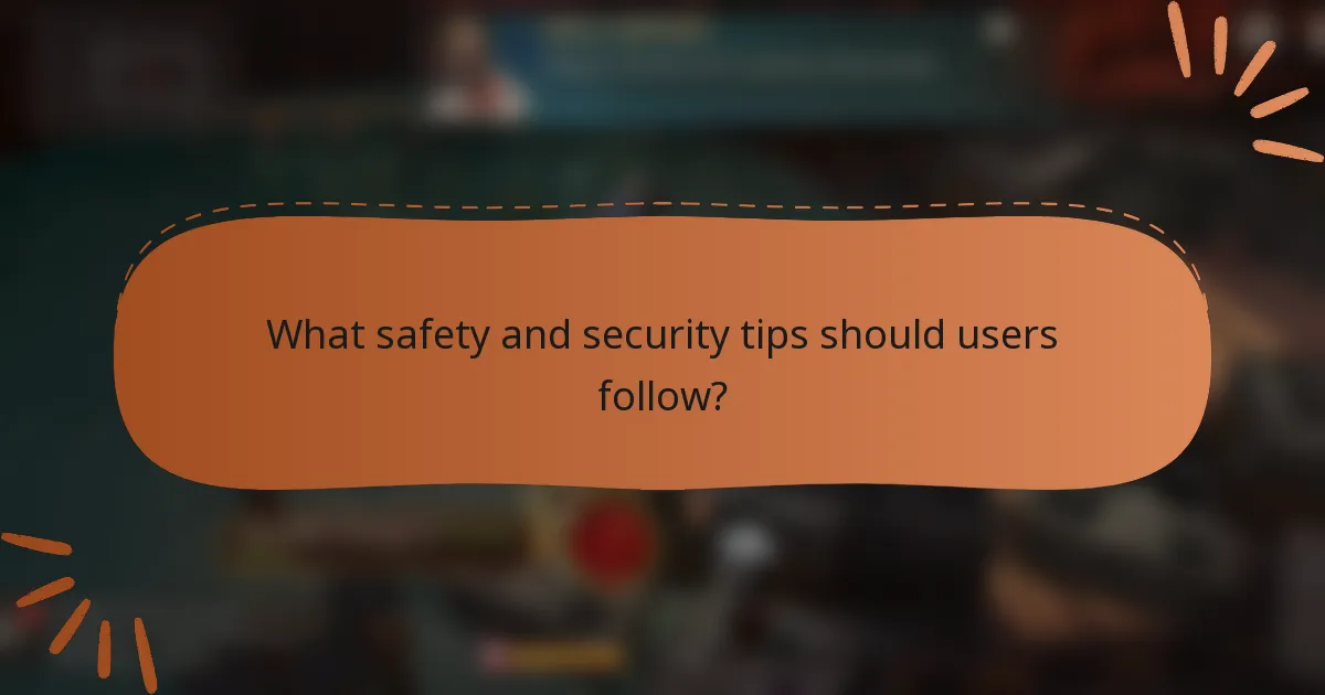 What safety and security tips should users follow?